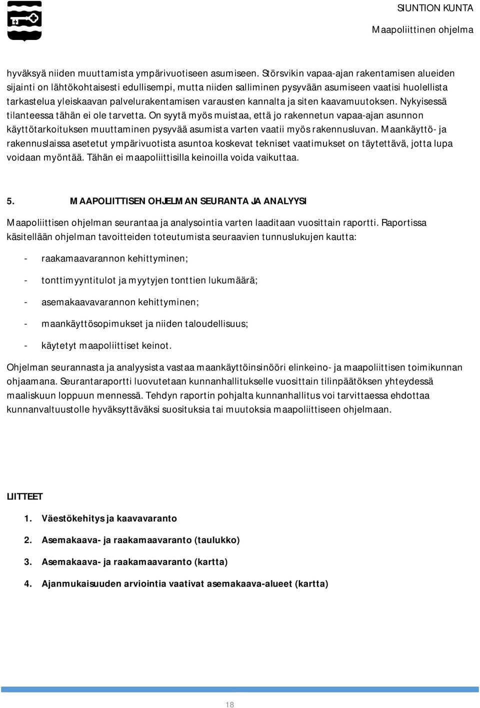 varausten kannalta ja siten kaavamuutoksen. Nykyisessä tilanteessa tähän ei ole tarvetta.