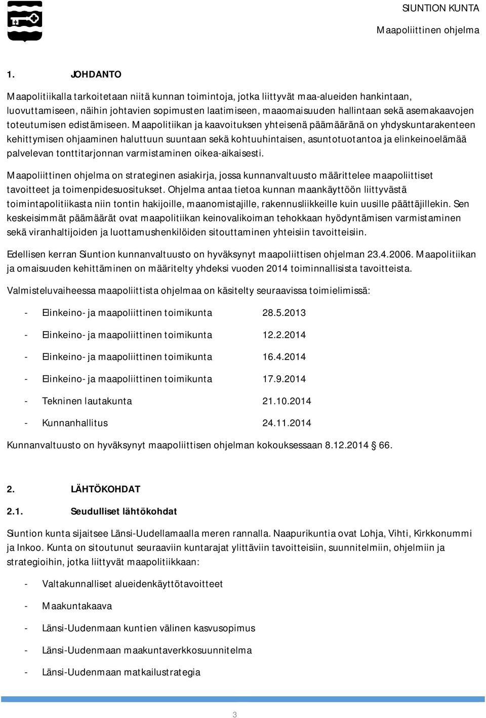 Maapolitiikan ja kaavoituksen yhteisenä päämääränä on yhdyskuntarakenteen kehittymisen ohjaaminen haluttuun suuntaan sekä kohtuuhintaisen, asuntotuotantoa ja elinkeinoelämää palvelevan