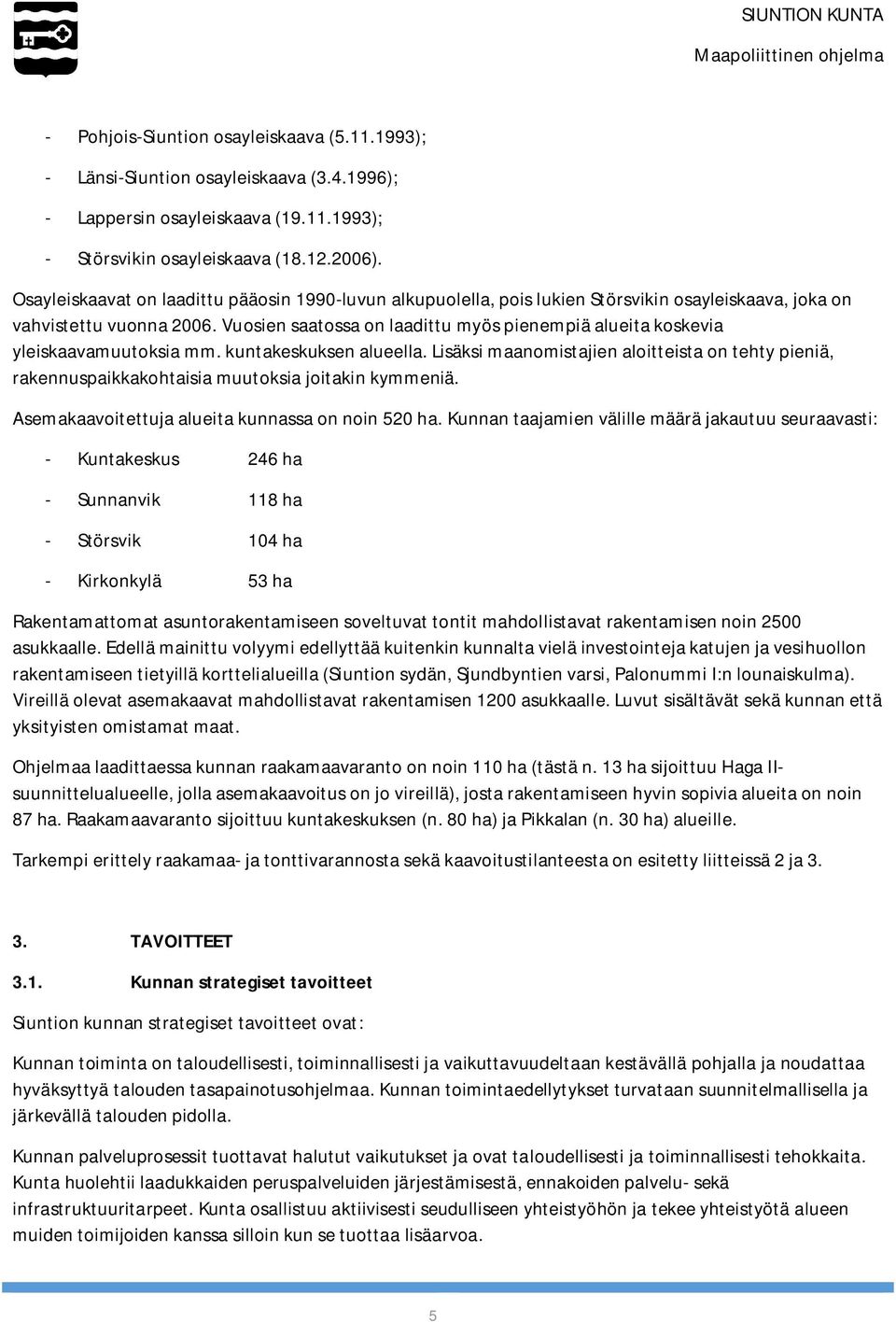 Vuosien saatossa on laadittu myös pienempiä alueita koskevia yleiskaavamuutoksia mm. kuntakeskuksen alueella.