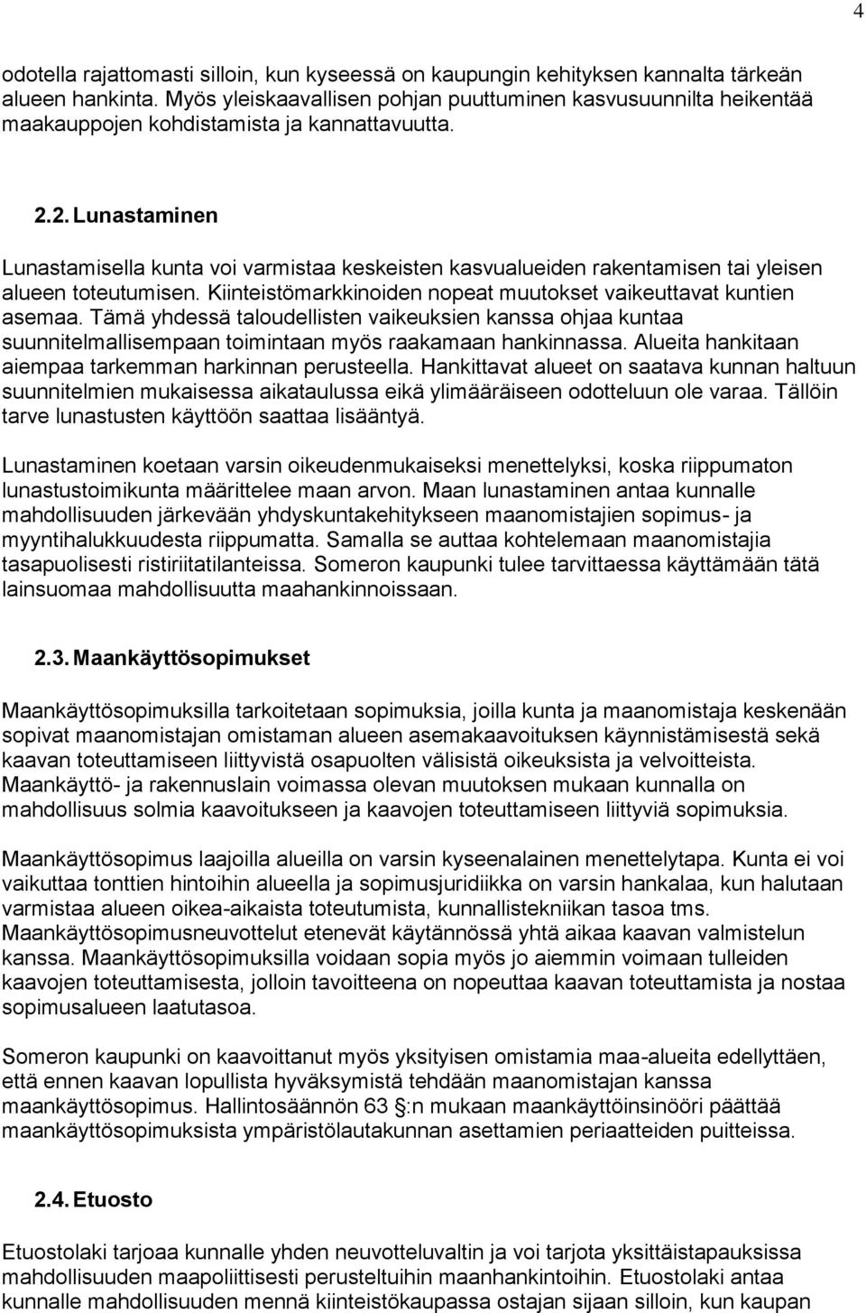 2. Lunastaminen Lunastamisella kunta voi varmistaa keskeisten kasvualueiden rakentamisen tai yleisen alueen toteutumisen. Kiinteistömarkkinoiden nopeat muutokset vaikeuttavat kuntien asemaa.