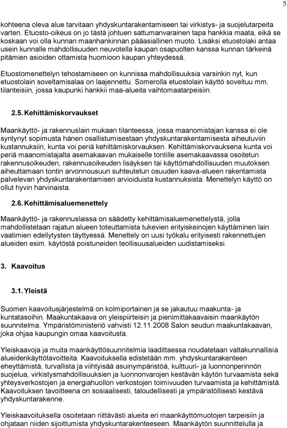 Lisäksi etuostolaki antaa usein kunnalle mahdollisuuden neuvotella kaupan osapuolten kanssa kunnan tärkeinä pitämien asioiden ottamista huomioon kaupan yhteydessä.