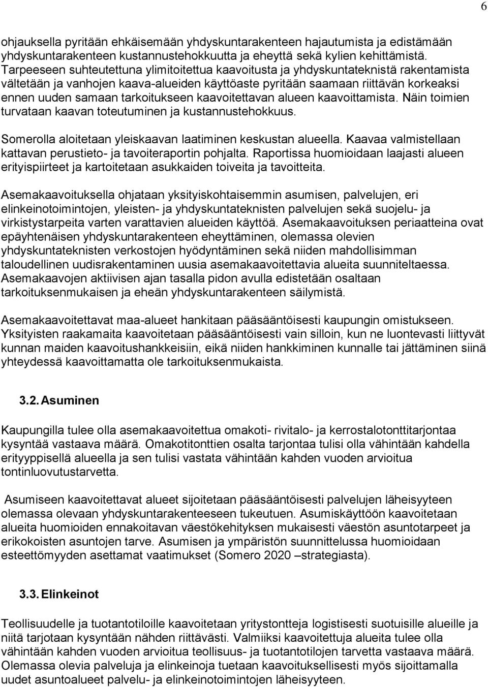 tarkoitukseen kaavoitettavan alueen kaavoittamista. Näin toimien turvataan kaavan toteutuminen ja kustannustehokkuus. Somerolla aloitetaan yleiskaavan laatiminen keskustan alueella.