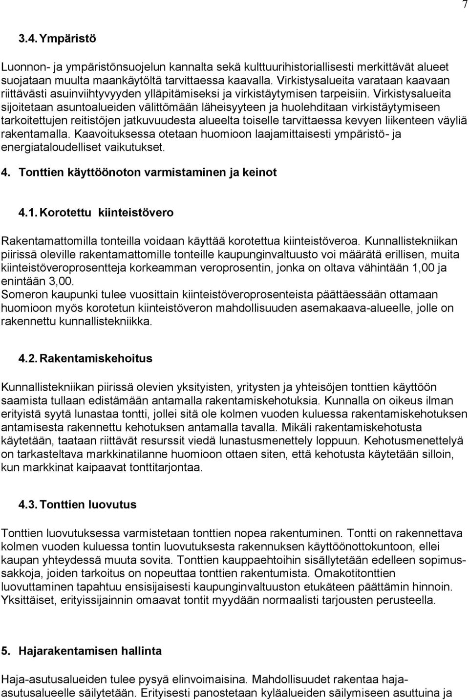 Virkistysalueita sijoitetaan asuntoalueiden välittömään läheisyyteen ja huolehditaan virkistäytymiseen tarkoitettujen reitistöjen jatkuvuudesta alueelta toiselle tarvittaessa kevyen liikenteen väyliä