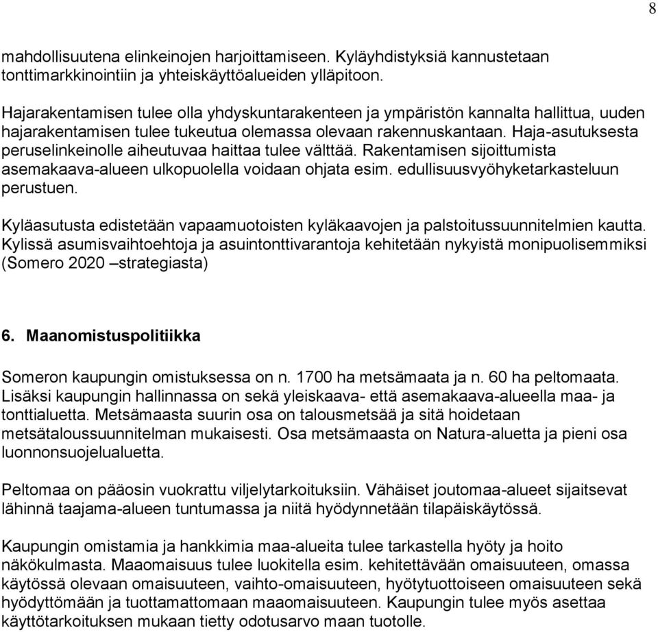 Haja-asutuksesta peruselinkeinolle aiheutuvaa haittaa tulee välttää. Rakentamisen sijoittumista asemakaava-alueen ulkopuolella voidaan ohjata esim. edullisuusvyöhyketarkasteluun perustuen.