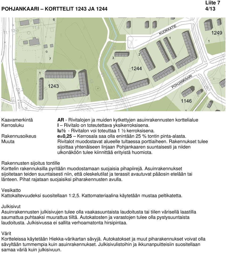 Rakennukset tulee sijoittaa yhtenäiseen linjaan Pohjankaaren suuntaisesti ja niiden ulkonäköön tulee kiinnittää erityistä huomiota. Korttelin rakennuksilla pyritään muodostamaan suojaisia pihapiirejä.