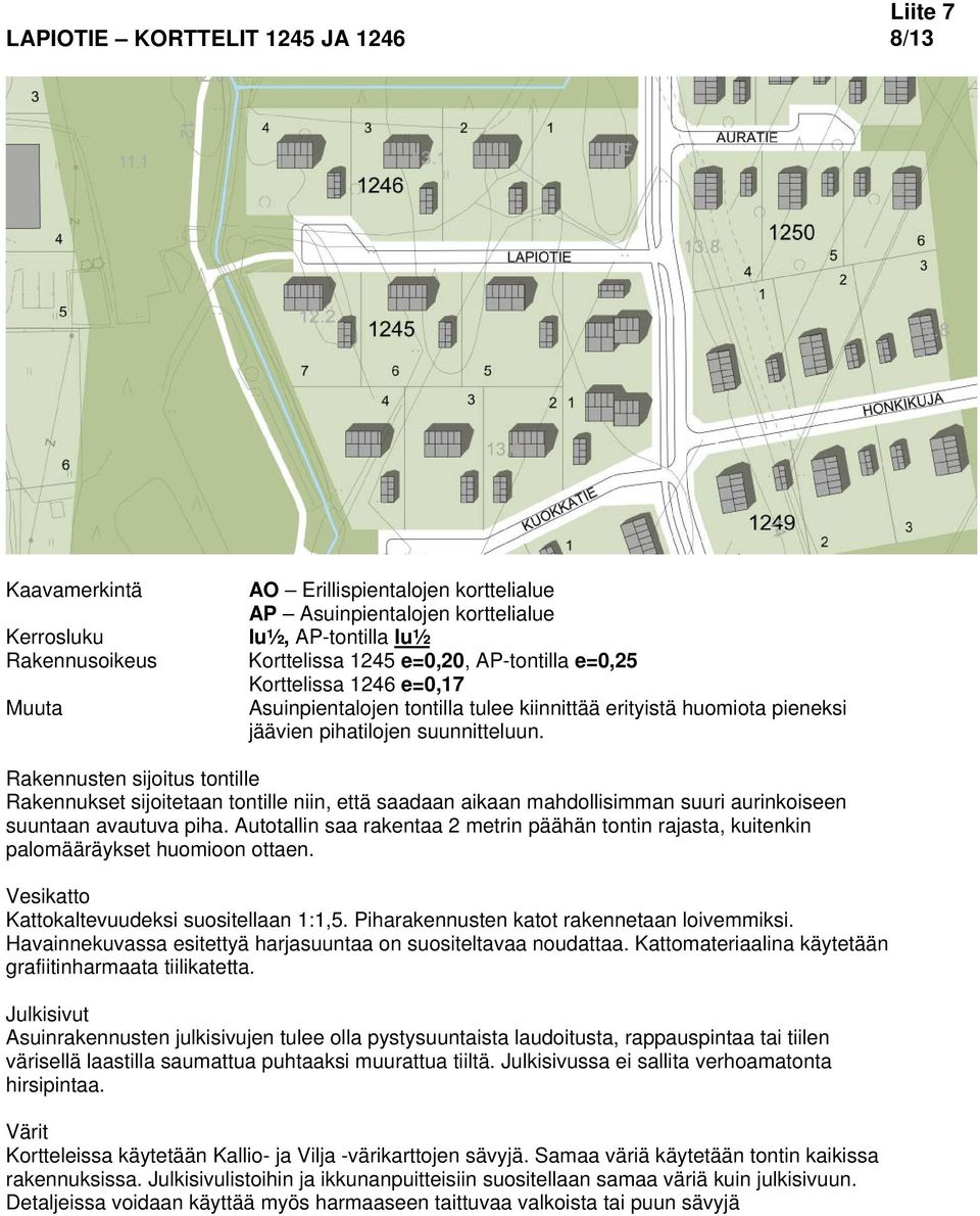 Autotallin saa rakentaa 2 metrin päähän tontin rajasta, kuitenkin palomääräykset huomioon ottaen. Kattokaltevuudeksi suositellaan 1:1,5. Piharakennusten katot rakennetaan loivemmiksi.