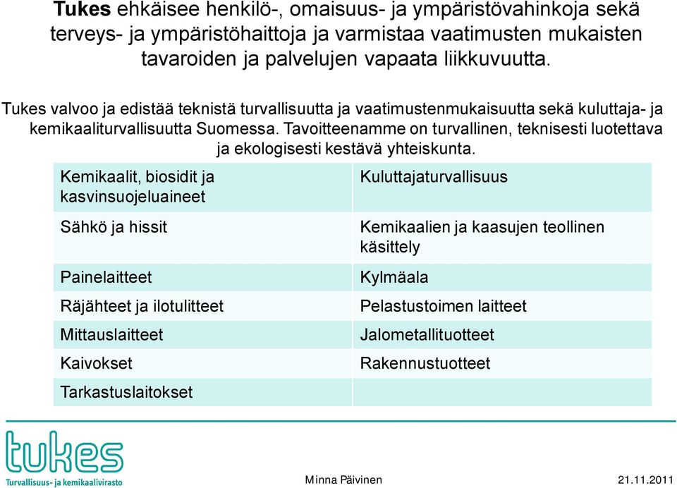 Tavoitteenamme on turvallinen, teknisesti luotettava ja ekologisesti kestävä yhteiskunta.