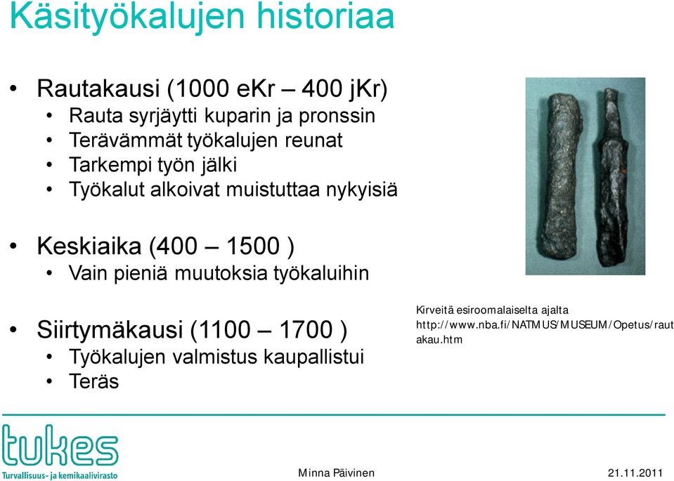 (400 1500 ) Vain pieniä muutoksia työkaluihin Siirtymäkausi (1100 1700 ) Työkalujen valmistus