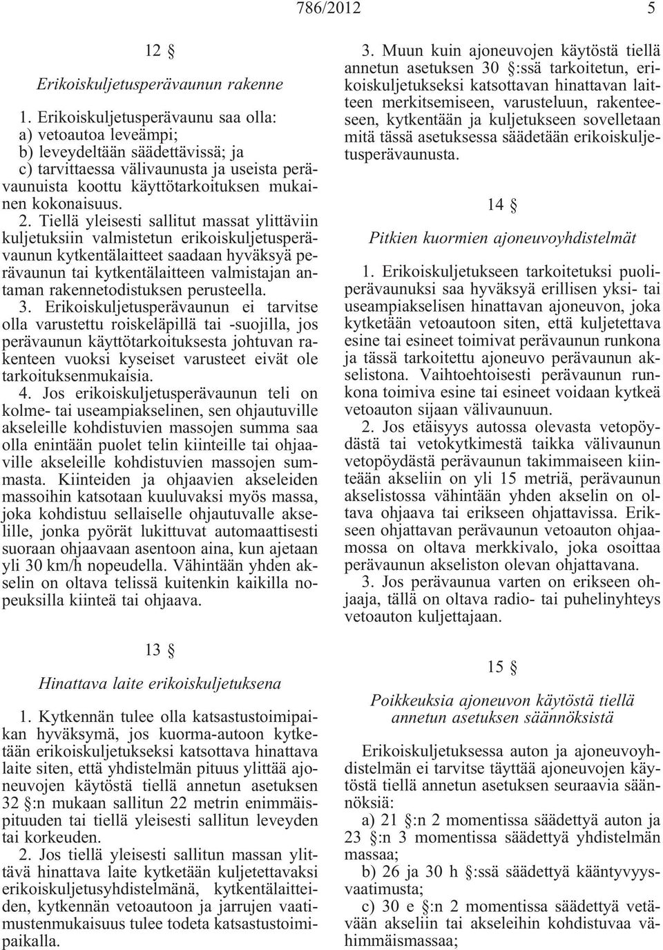 Tiellä yleisesti sallitut massat ylittäviin kuljetuksiin valmistetun erikoiskuljetusperävaunun kytkentälaitteet saadaan hyväksyä perävaunun tai kytkentälaitteen valmistajan antaman rakennetodistuksen