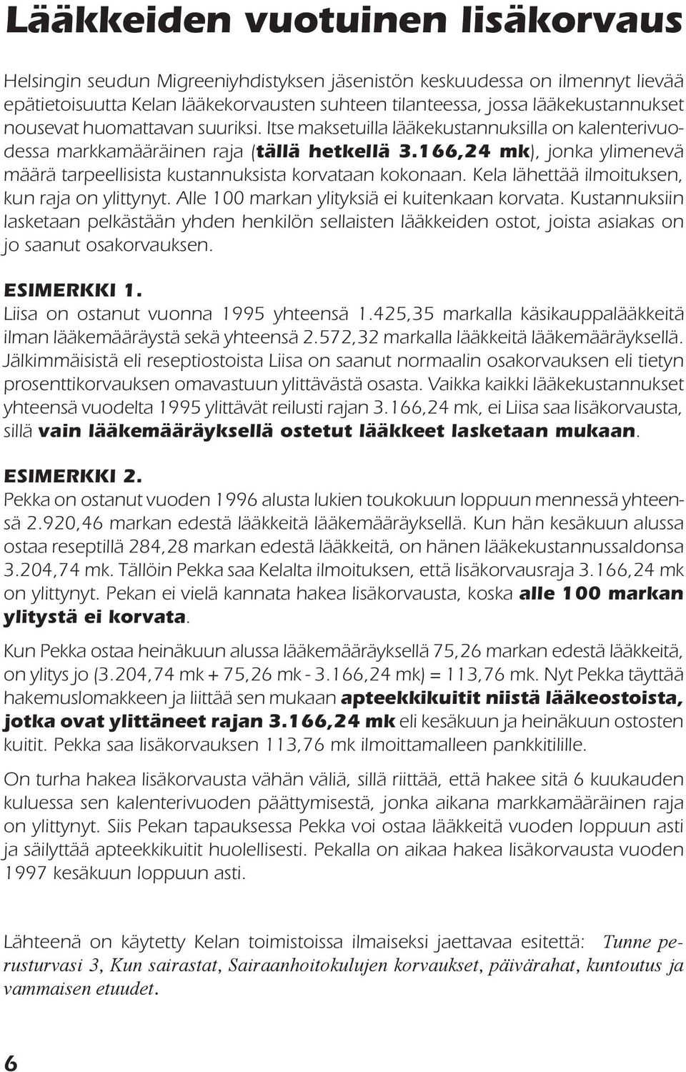 166,24 mk), jonka ylimenevä määrä tarpeellisista kustannuksista korvataan kokonaan. Kela lähettää ilmoituksen, kun raja on ylittynyt. Alle 100 markan ylityksiä ei kuitenkaan korvata.