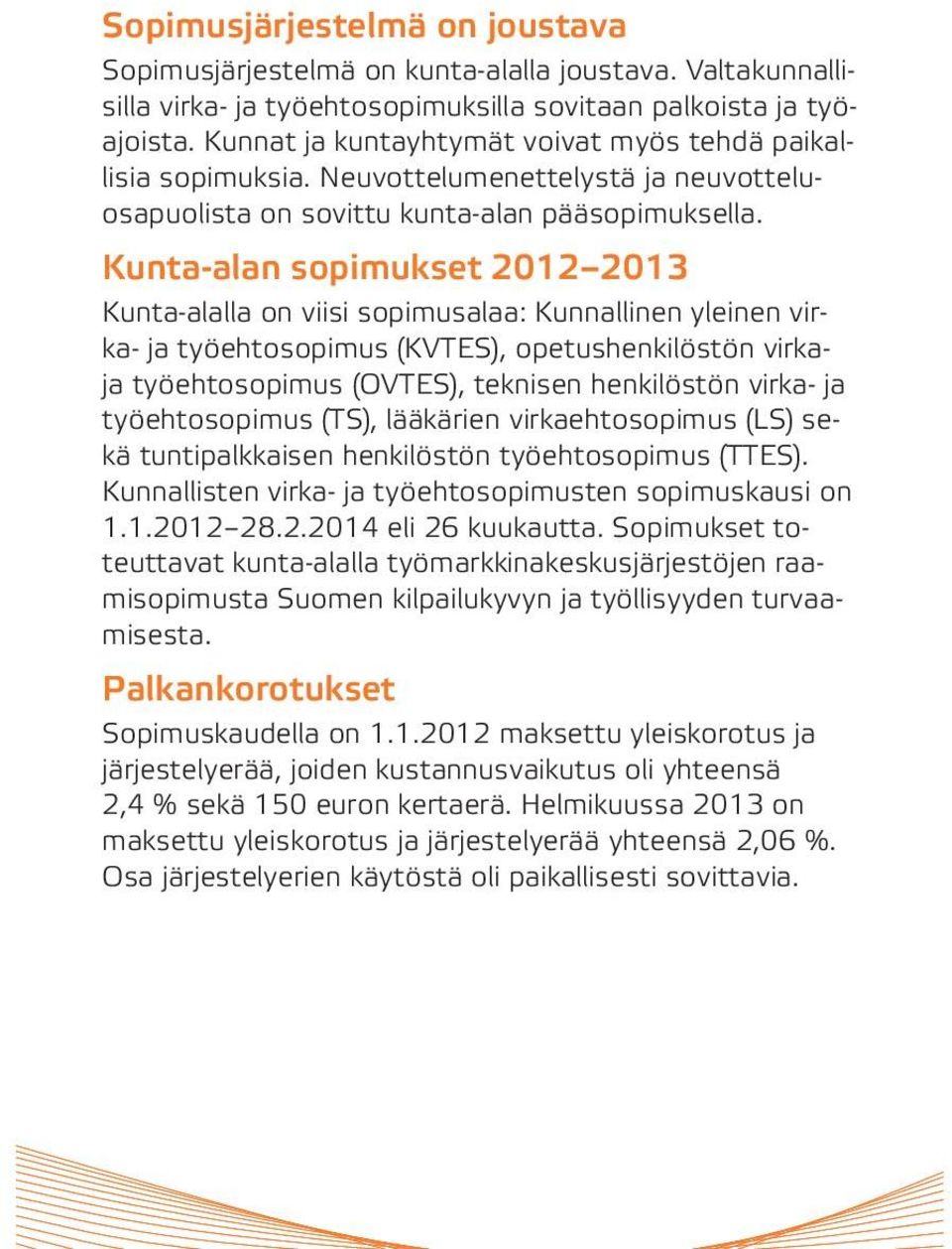 Kunta-alan sopimukset 2012 2013 Kunta-alalla on viisi sopimusalaa: Kunnallinen yleinen virka- ja työehtosopimus (KVTES), opetushenkilöstön virkaja työehtosopimus (OVTES), teknisen henkilöstön virka-