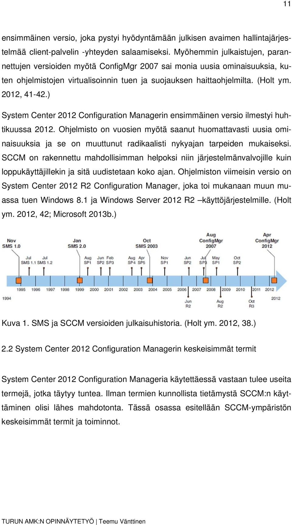 ) System Center 2012 Configuration Managerin ensimmäinen versio ilmestyi huhtikuussa 2012.