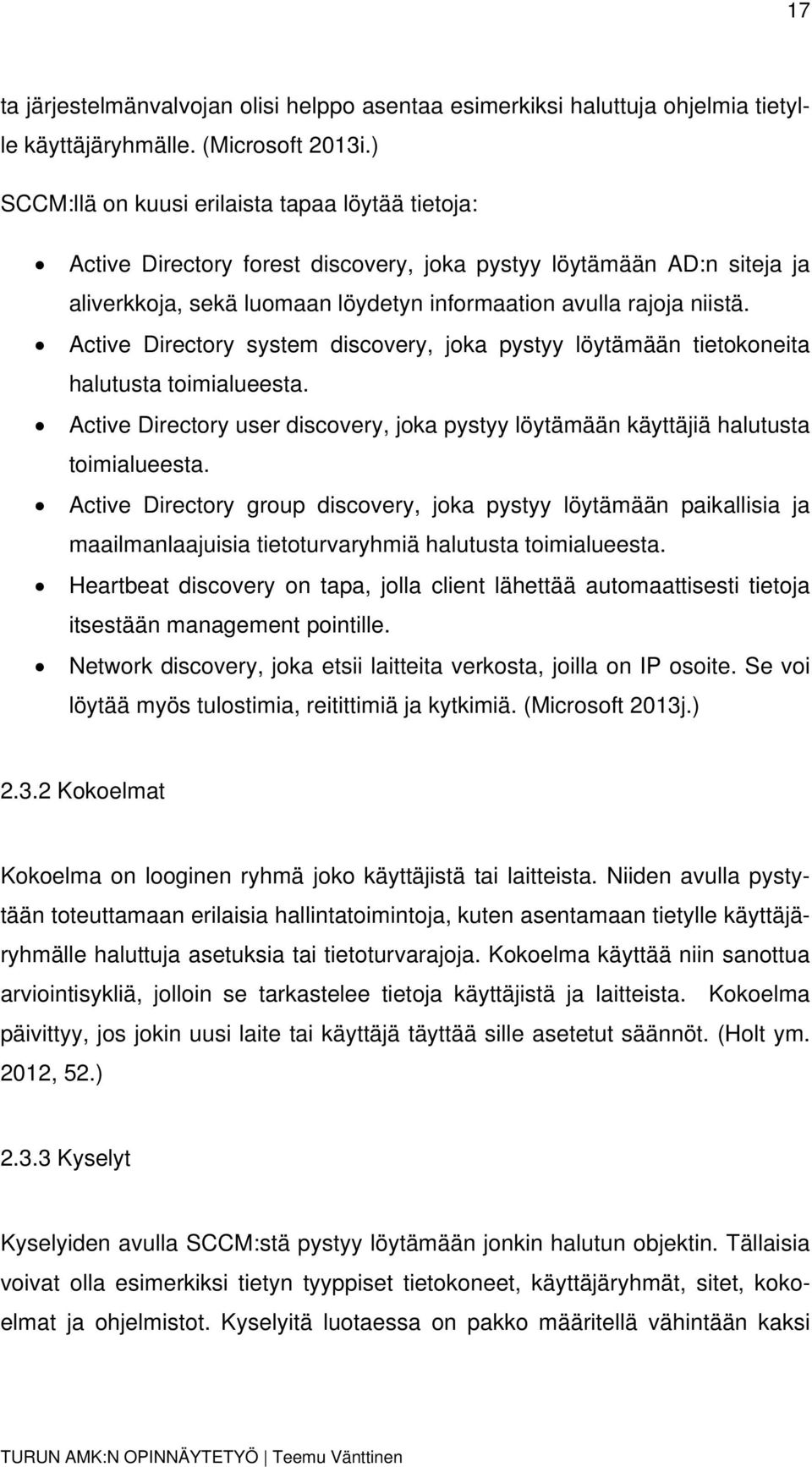 Active Directory system discovery, joka pystyy löytämään tietokoneita halutusta toimialueesta. Active Directory user discovery, joka pystyy löytämään käyttäjiä halutusta toimialueesta.