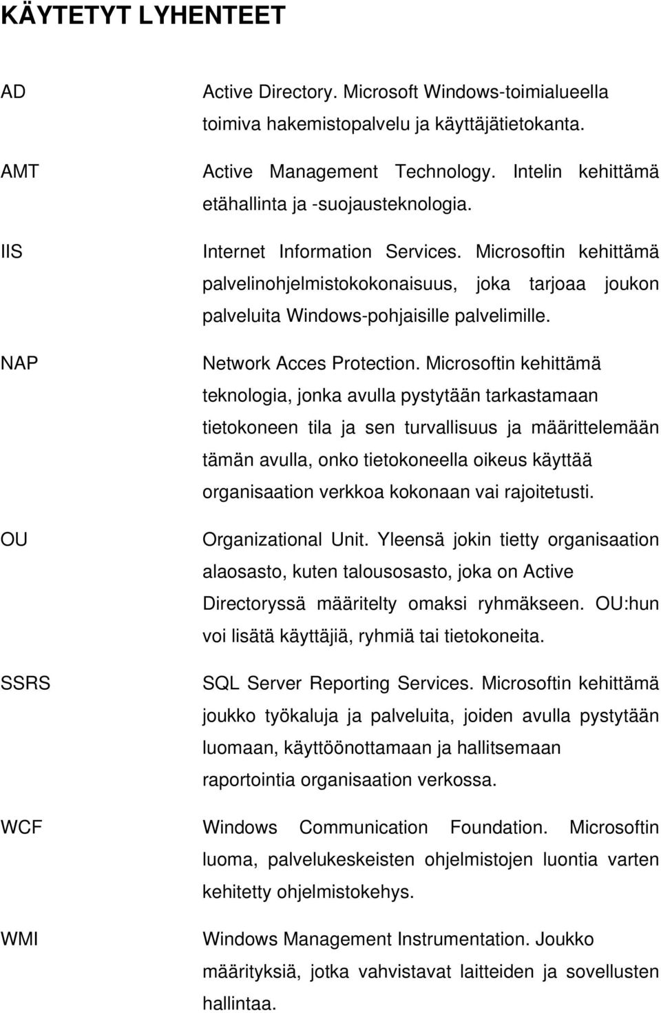 Microsoftin kehittämä palvelinohjelmistokokonaisuus, joka tarjoaa joukon palveluita Windows-pohjaisille palvelimille. Network Acces Protection.