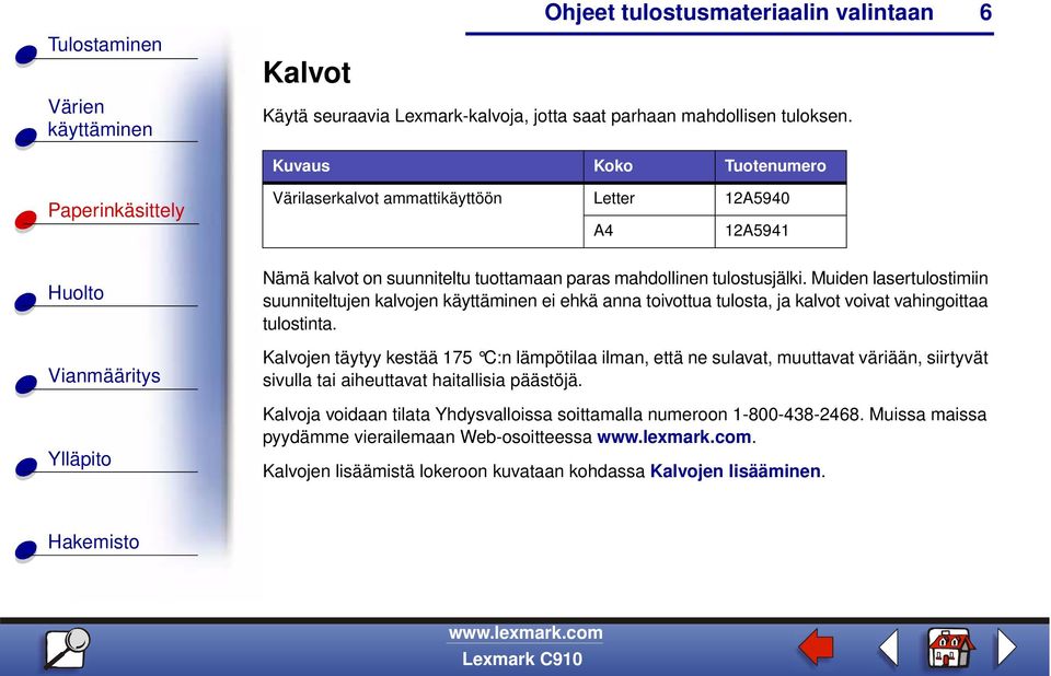 Muiden lasertulostimiin suunniteltujen kalvojen ei ehkä anna toivottua tulosta, ja kalvot voivat vahingoittaa tulostinta.