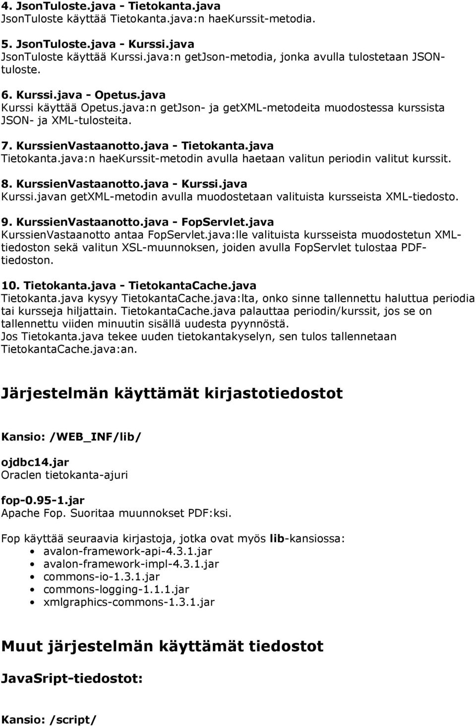 KurssienVastaanotto.java - Tietokanta.java Tietokanta.java:n haekurssit-metodin avulla haetaan valitun periodin valitut kurssit. 8. KurssienVastaanotto.java - Kurssi.java Kurssi.