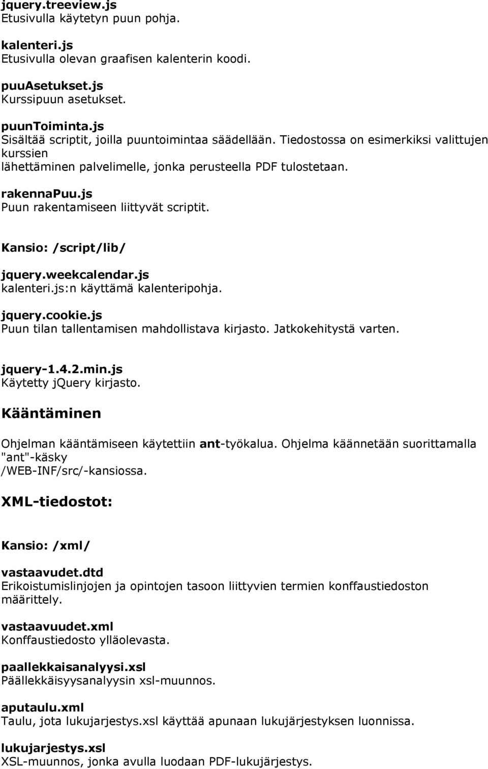 js Puun rakentamiseen liittyvät scriptit. Kansio: /script/lib/ jquery.weekcalendar.js kalenteri.js:n käyttämä kalenteripohja. jquery.cookie.js Puun tilan tallentamisen mahdollistava kirjasto.