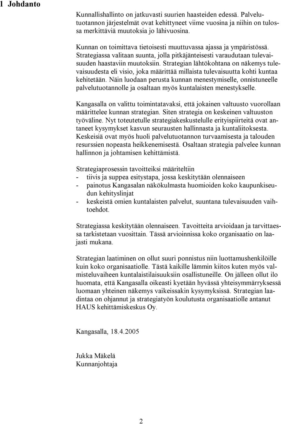Strategian lähtökohtana on näkemys tulevaisuudesta eli visio, joka määrittää millaista tulevaisuutta kohti kuntaa kehitetään.