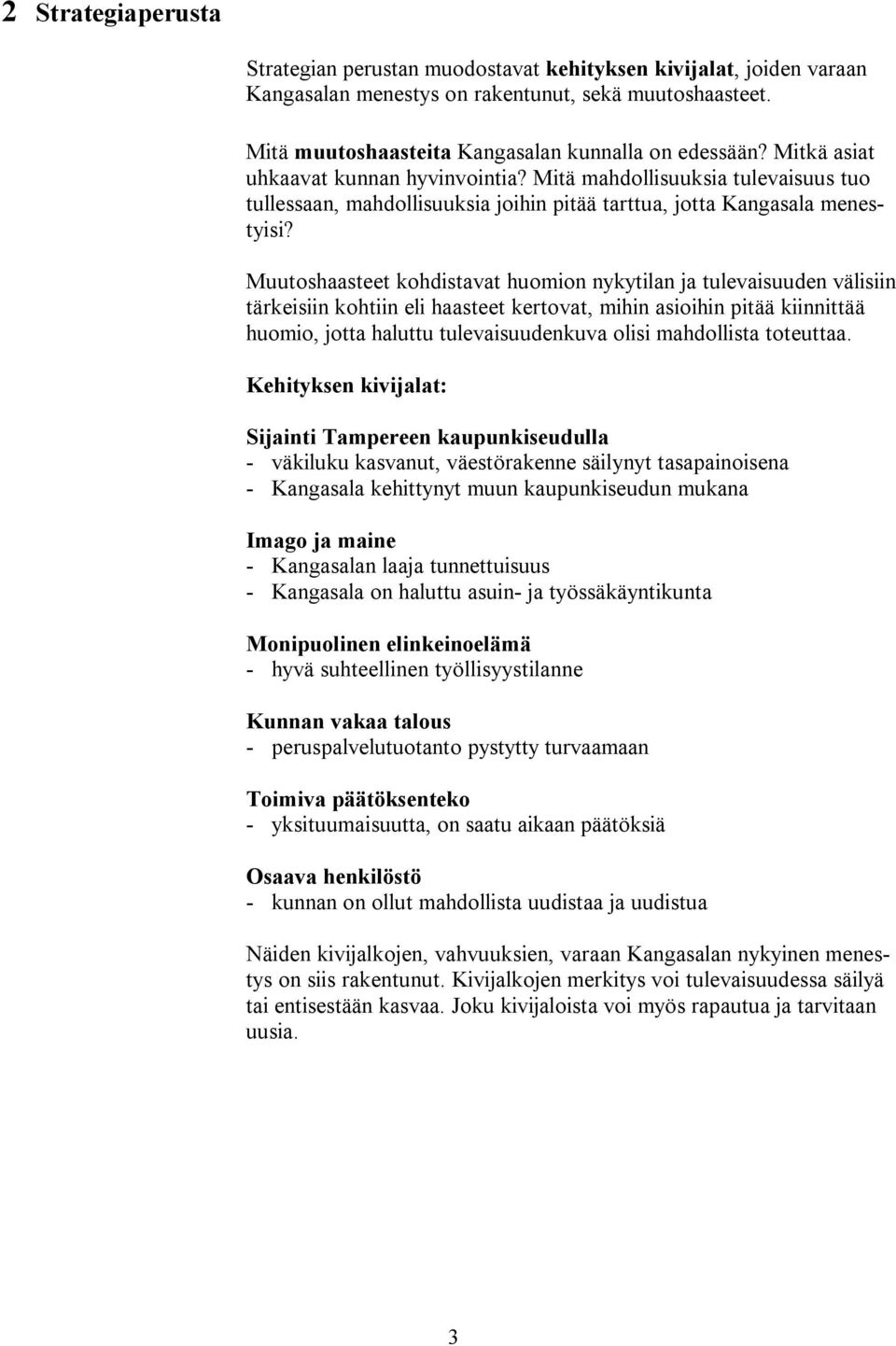 Muutoshaasteet kohdistavat huomion nykytilan ja tulevaisuuden välisiin tärkeisiin kohtiin eli haasteet kertovat, mihin asioihin pitää kiinnittää huomio, jotta haluttu tulevaisuudenkuva olisi