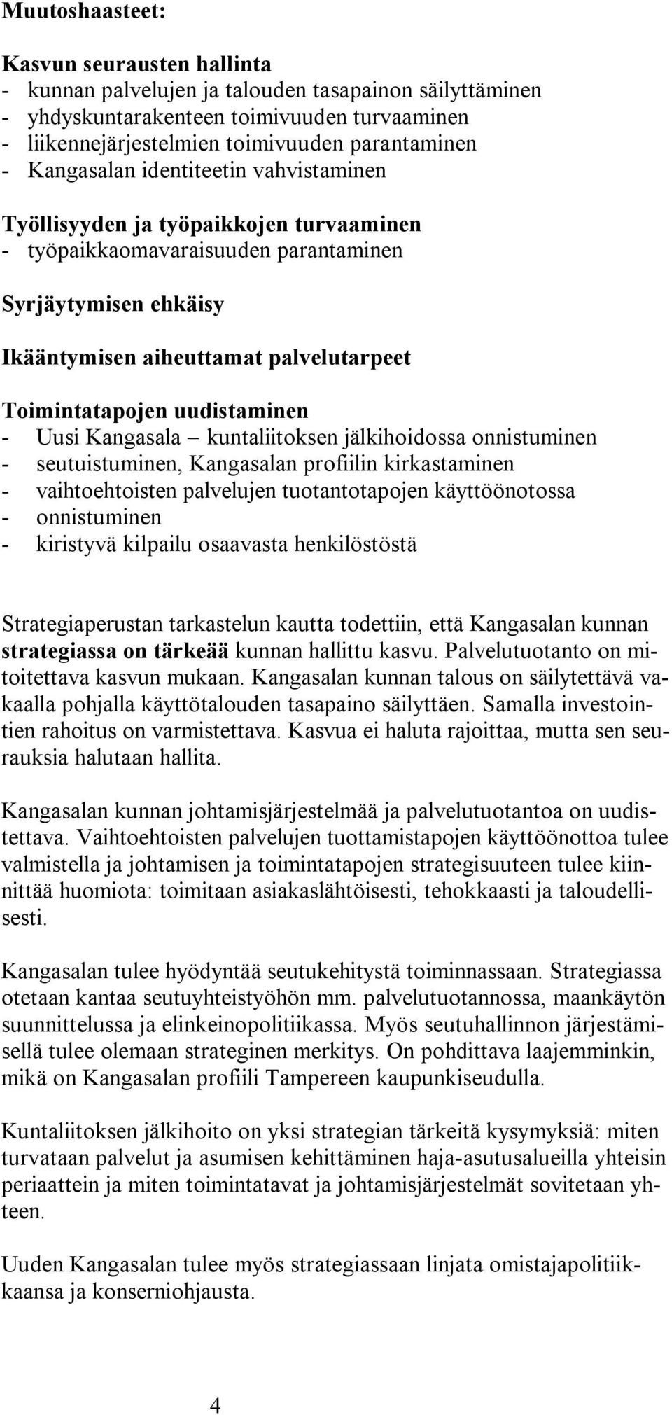 uudistaminen - Uusi Kangasala kuntaliitoksen jälkihoidossa onnistuminen - seutuistuminen, Kangasalan profiilin kirkastaminen - vaihtoehtoisten palvelujen tuotantotapojen käyttöönotossa - onnistuminen