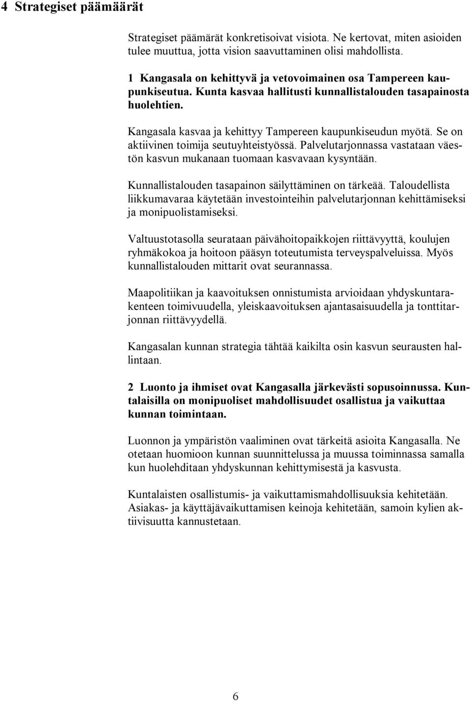 Se on aktiivinen toimija seutuyhteistyössä. Palvelutarjonnassa vastataan väestön kasvun mukanaan tuomaan kasvavaan kysyntään. Kunnallistalouden tasapainon säilyttäminen on tärkeää.