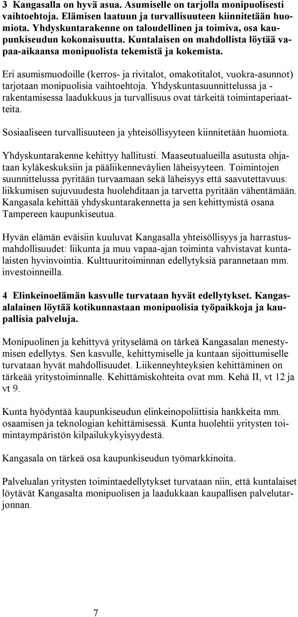 Eri asumismuodoille (kerros- ja rivitalot, omakotitalot, vuokra-asunnot) tarjotaan monipuolisia vaihtoehtoja.