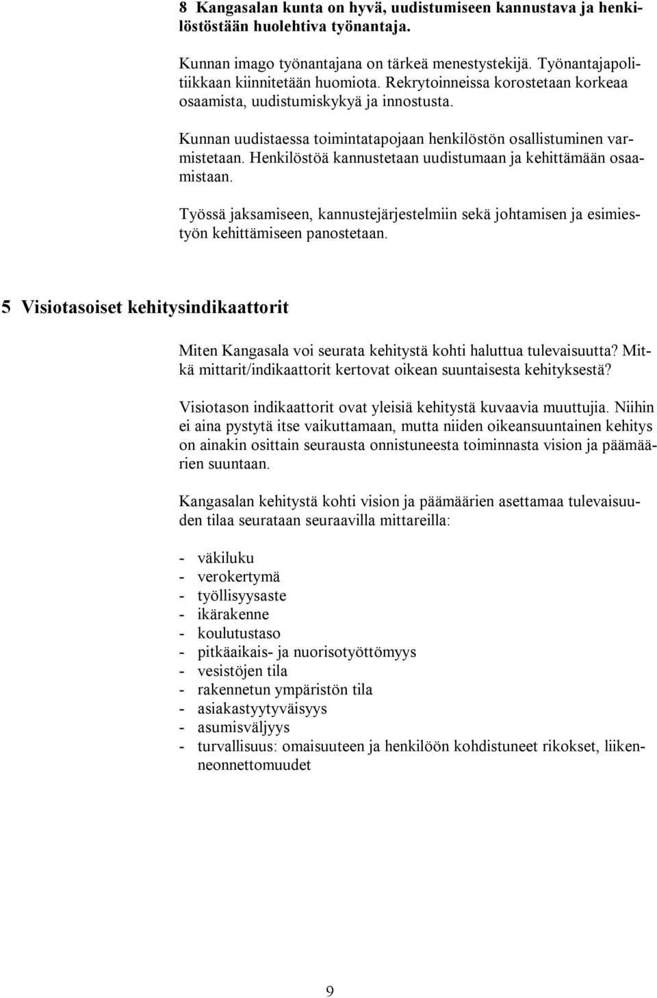 Henkilöstöä kannustetaan uudistumaan ja kehittämään osaamistaan. Työssä jaksamiseen, kannustejärjestelmiin sekä johtamisen ja esimiestyön kehittämiseen panostetaan.