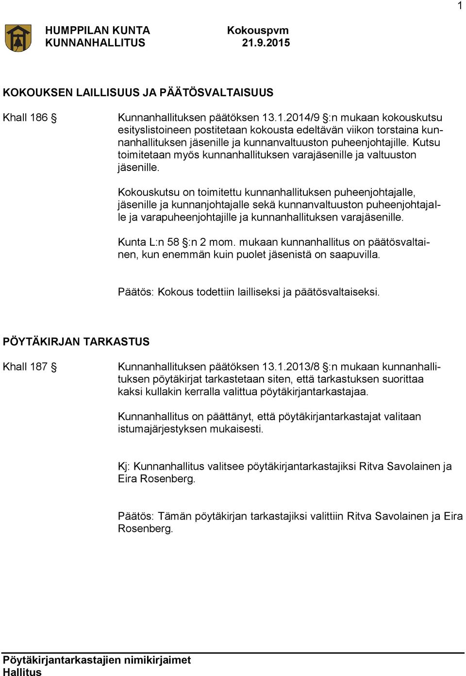 Kokouskutsu on toimitettu kunnanhallituksen puheenjohtajalle, jäsenille ja kunnanjohtajalle sekä kunnanvaltuuston puheenjohtajalle ja varapuheenjohtajille ja kunnanhallituksen varajäsenille.