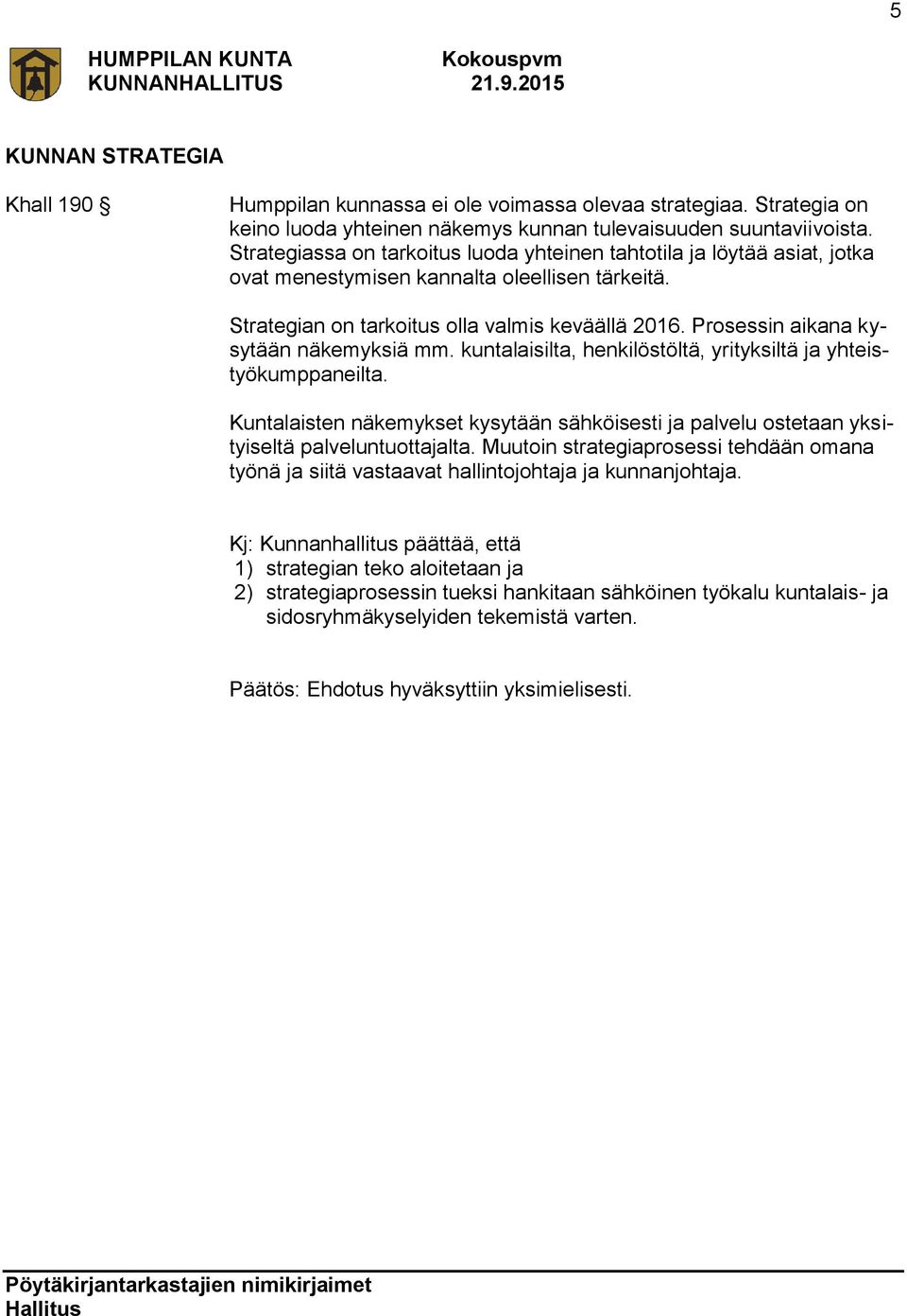 Prosessin aikana kysytään näkemyksiä mm. kuntalaisilta, henkilöstöltä, yrityksiltä ja yhteistyökumppaneilta.