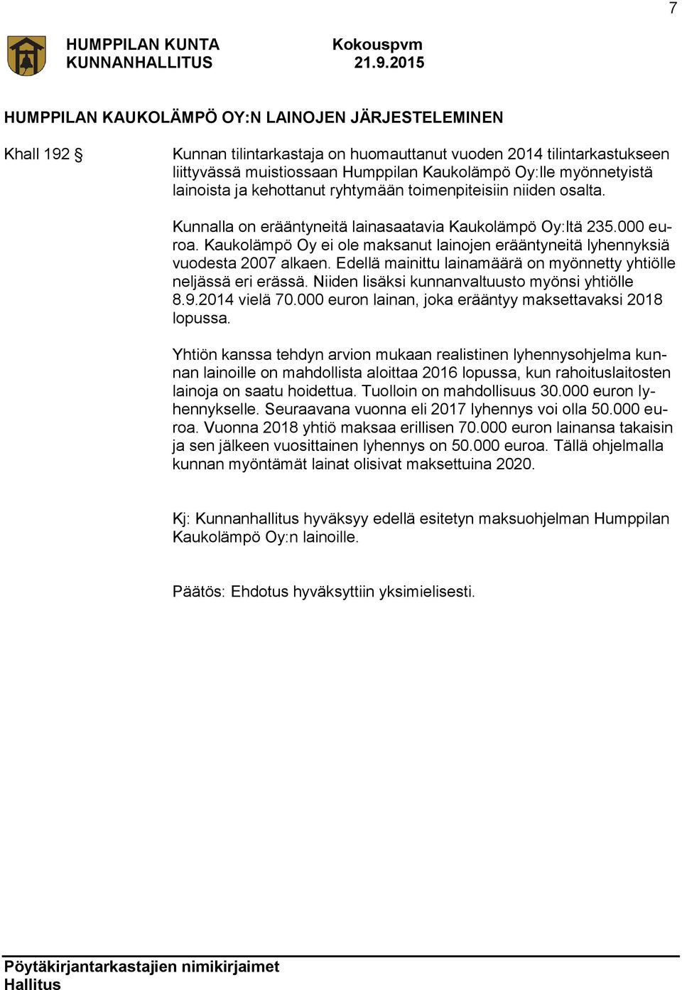 Kaukolämpö Oy ei ole maksanut lainojen erääntyneitä lyhennyksiä vuodesta 2007 alkaen. Edellä mainittu lainamäärä on myönnetty yhtiölle neljässä eri erässä.