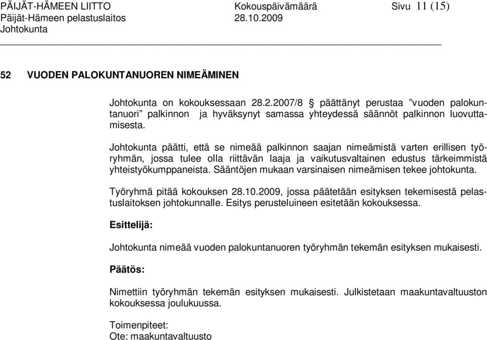 Sääntöjen mukaan varsinaisen nimeämisen tekee johtokunta. Työryhmä pitää kokouksen 28.10.2009, jossa päätetään esityksen tekemisestä pelastuslaitoksen johtokunnalle.