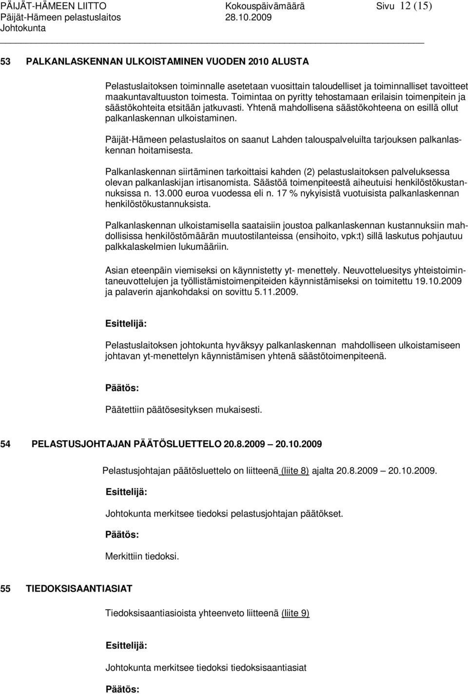 Yhtenä mahdollisena säästökohteena on esillä ollut palkanlaskennan ulkoistaminen. Päijät-Hämeen pelastuslaitos on saanut Lahden talouspalveluilta tarjouksen palkanlaskennan hoitamisesta.