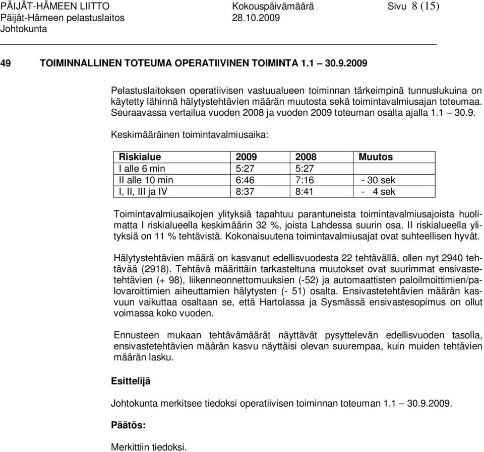 2009 Pelastuslaitoksen operatiivisen vastuualueen toiminnan tärkeimpinä tunnuslukuina on käytetty lähinnä hälytystehtävien määrän muutosta sekä toimintavalmiusajan toteumaa.