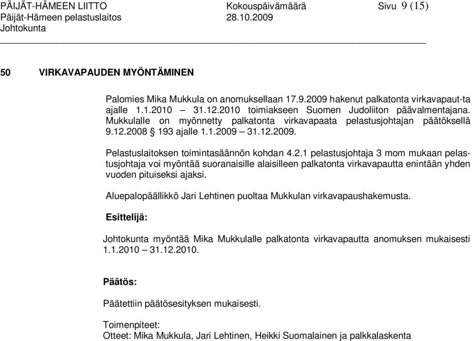 31.12.2009. Pelastuslaitoksen toimintasäännön kohdan 4.2.1 pelastusjohtaja 3 mom mukaan pelastusjohtaja voi myöntää suoranaisille alaisilleen palkatonta virkavapautta enintään yhden vuoden pituiseksi ajaksi.