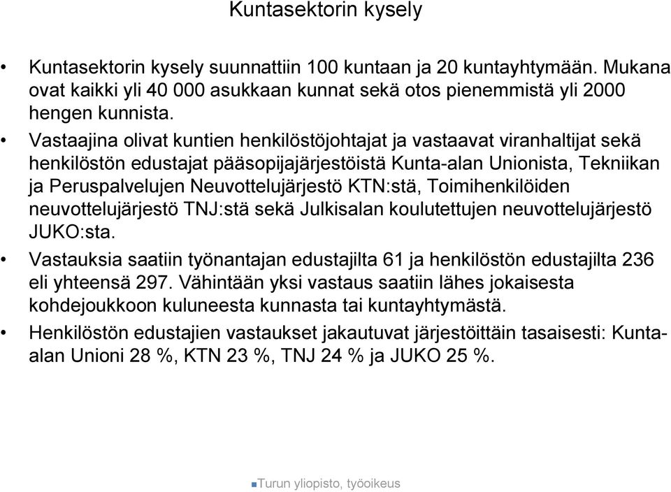 Toimihenkilöiden neuvottelujärjestö TNJ:stä sekä Julkisalan koulutettujen neuvottelujärjestö JUKO:sta. Vastauksia saatiin työnantajan edustajilta 61 ja henkilöstön edustajilta 236 eli yhteensä 297.