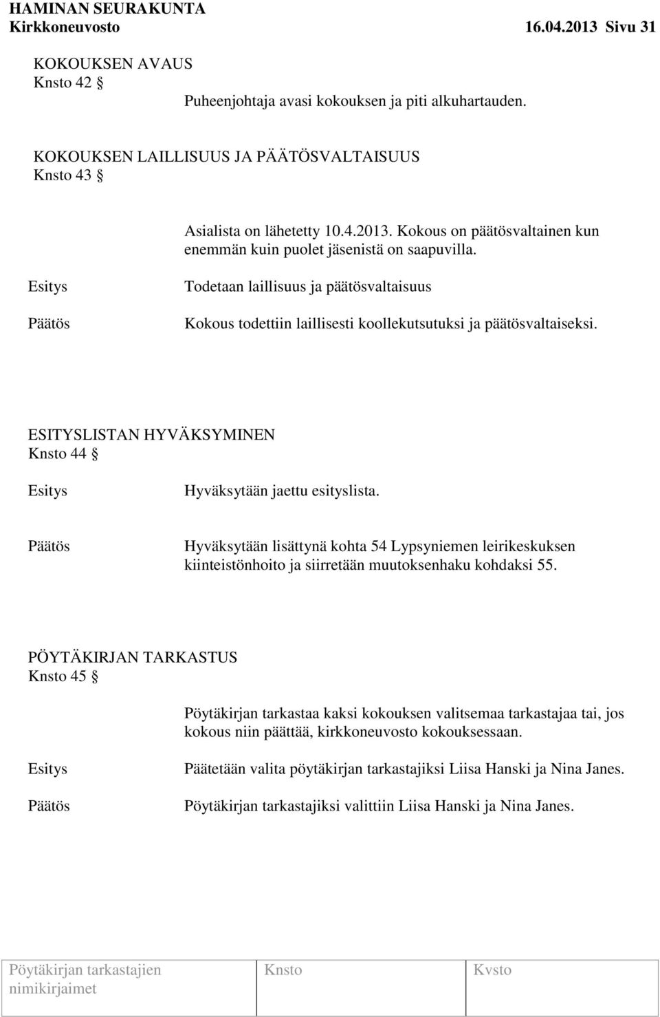 Hyväksytään lisättynä kohta 54 Lypsyniemen leirikeskuksen kiinteistönhoito ja siirretään muutoksenhaku kohdaksi 55.