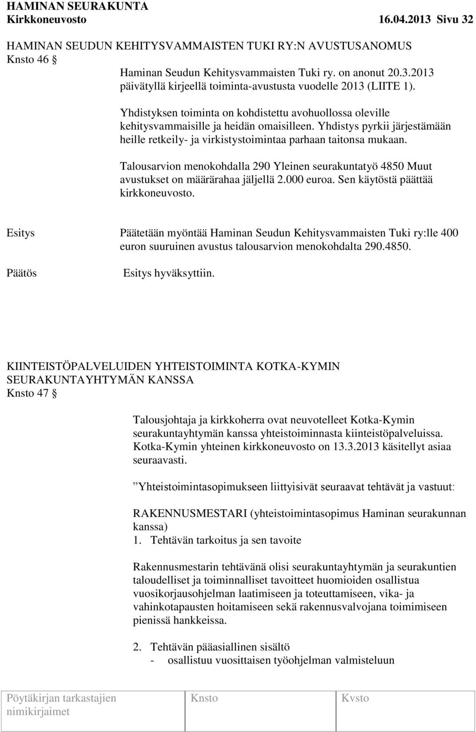 Talousarvion menokohdalla 290 Yleinen seurakuntatyö 4850 Muut avustukset on määrärahaa jäljellä 2.000 euroa. Sen käytöstä päättää kirkkoneuvosto.