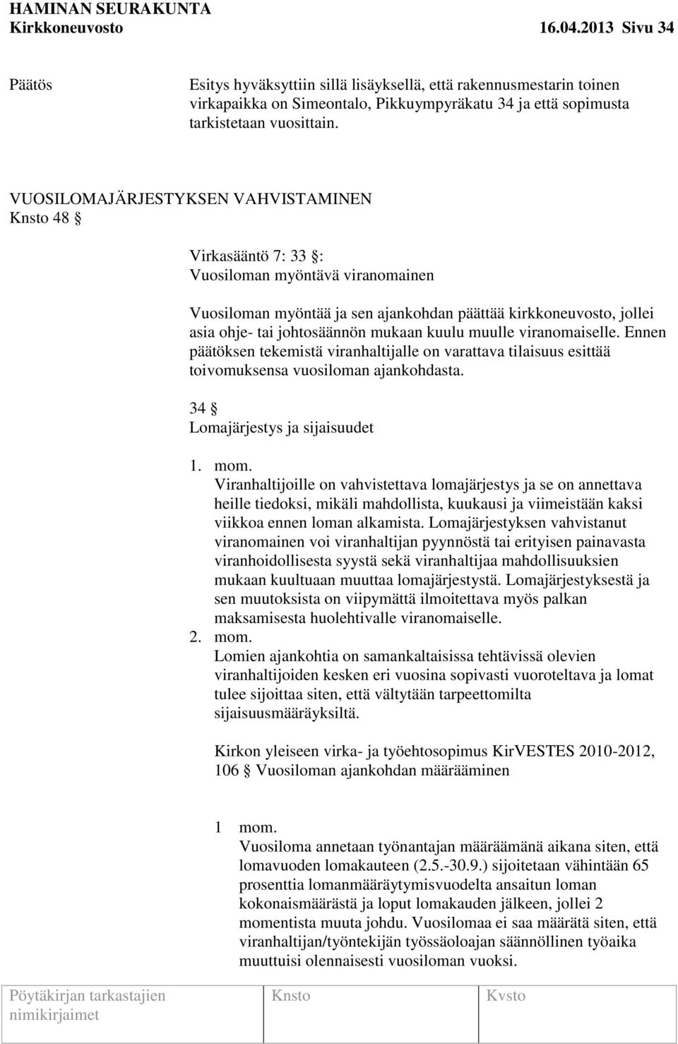 kuulu muulle viranomaiselle. Ennen päätöksen tekemistä viranhaltijalle on varattava tilaisuus esittää toivomuksensa vuosiloman ajankohdasta. 34 Lomajärjestys ja sijaisuudet 1. mom.