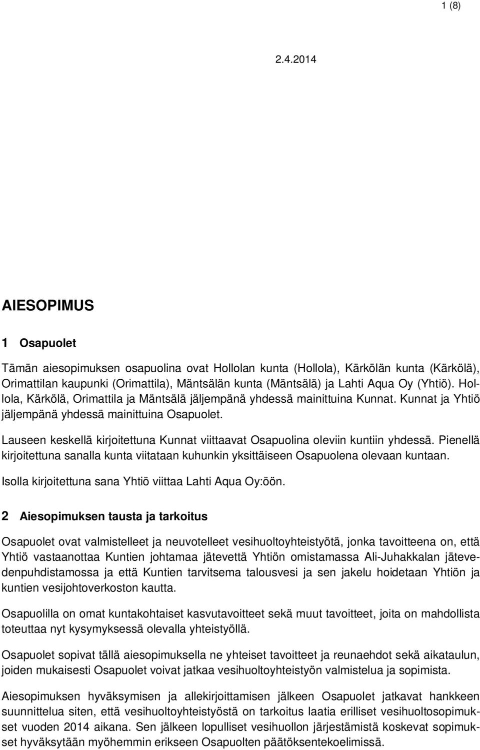 Lauseen keskellä kirjoitettuna Kunnat viittaavat Osapuolina oleviin kuntiin yhdessä. Pienellä kirjoitettuna sanalla kunta viitataan kuhunkin yksittäiseen Osapuolena olevaan kuntaan.