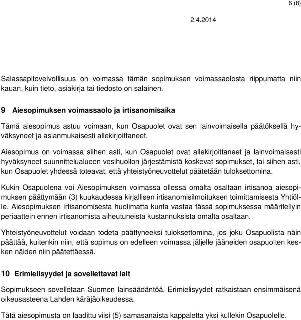 Aiesopimus on voimassa siihen asti, kun Osapuolet ovat allekirjoittaneet ja lainvoimaisesti hyväksyneet suunnittelualueen vesihuollon järjestämistä koskevat sopimukset, tai siihen asti, kun Osapuolet