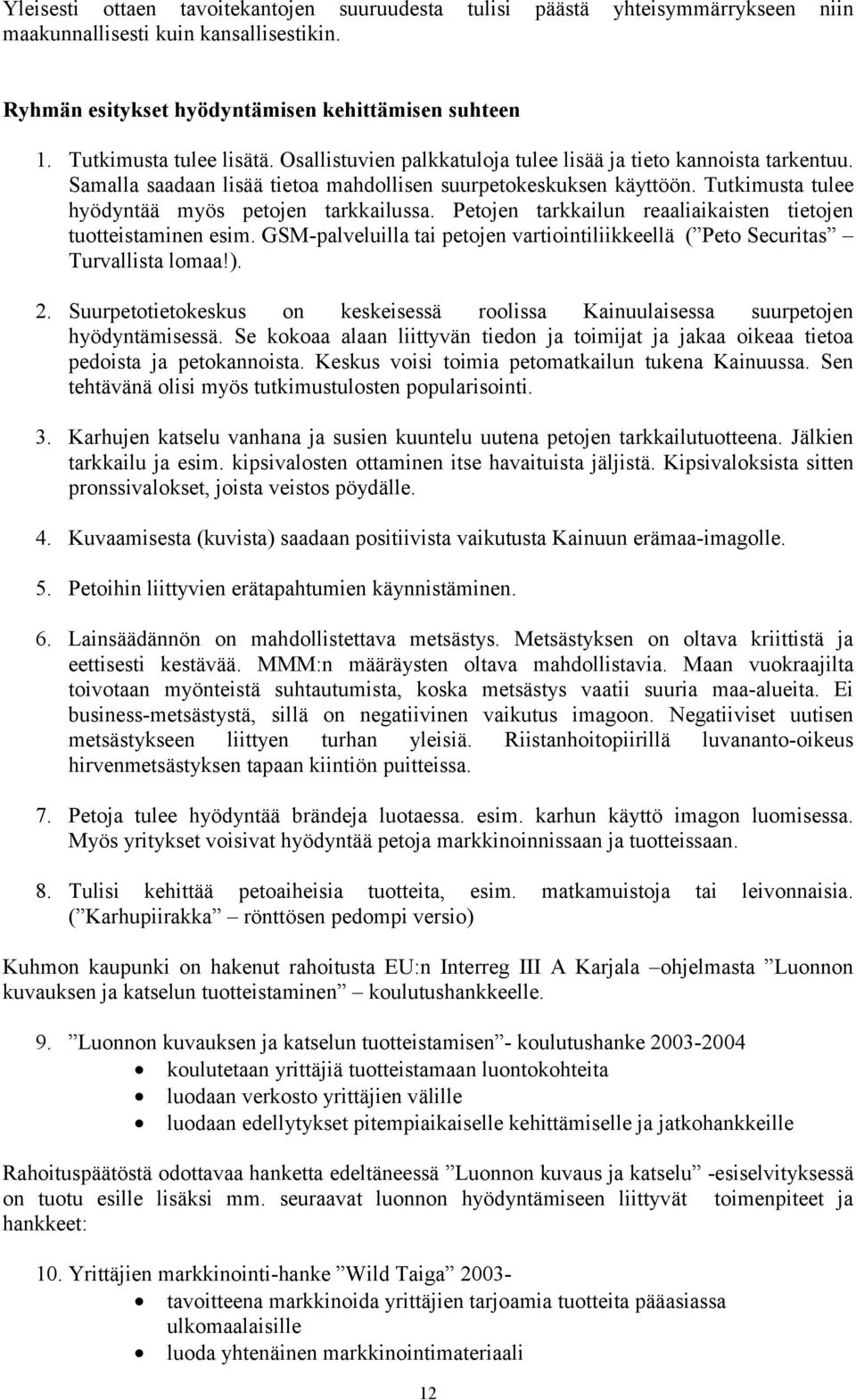 Tutkimusta tulee hyödyntää myös petojen tarkkailussa. Petojen tarkkailun reaaliaikaisten tietojen tuotteistaminen esim.