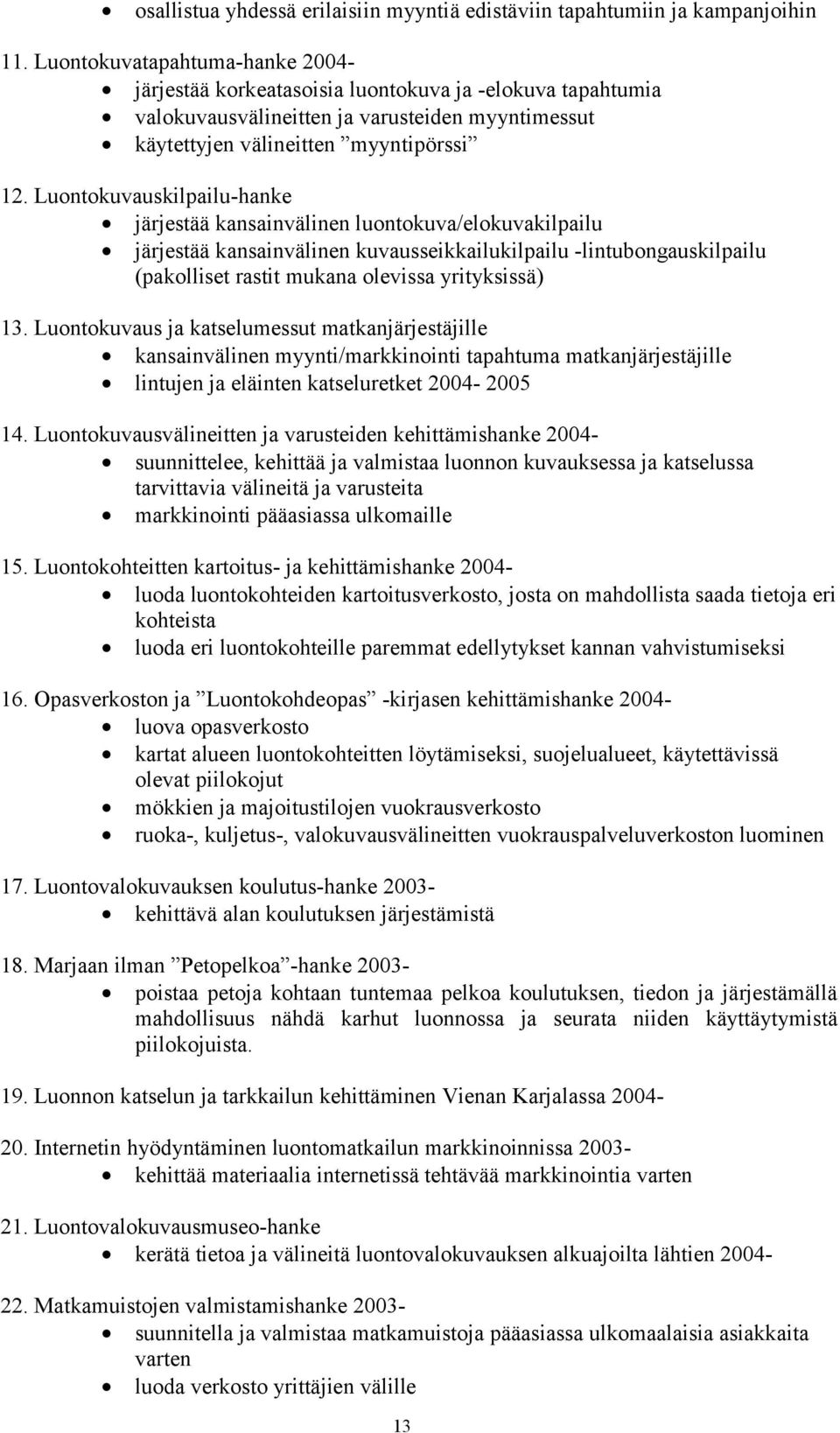 Luontokuvauskilpailu-hanke järjestää kansainvälinen luontokuva/elokuvakilpailu järjestää kansainvälinen kuvausseikkailukilpailu -lintubongauskilpailu (pakolliset rastit mukana olevissa yrityksissä)