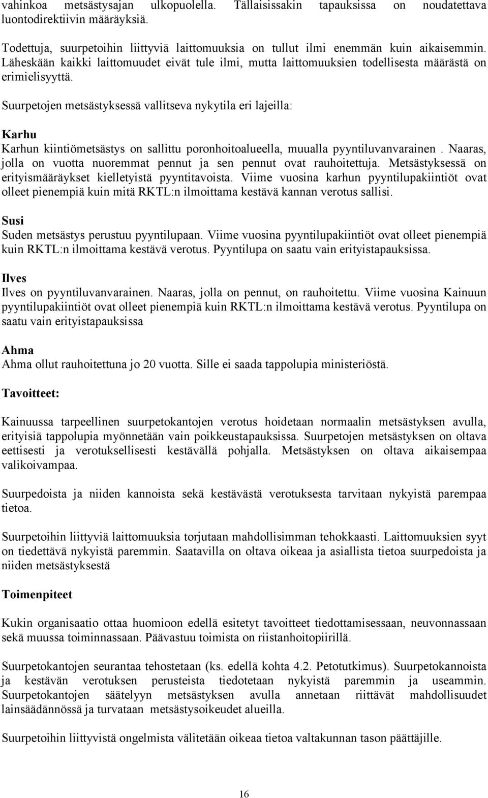 Suurpetojen metsästyksessä vallitseva nykytila eri lajeilla: Karhu Karhun kiintiömetsästys on sallittu poronhoitoalueella, muualla pyyntiluvanvarainen.