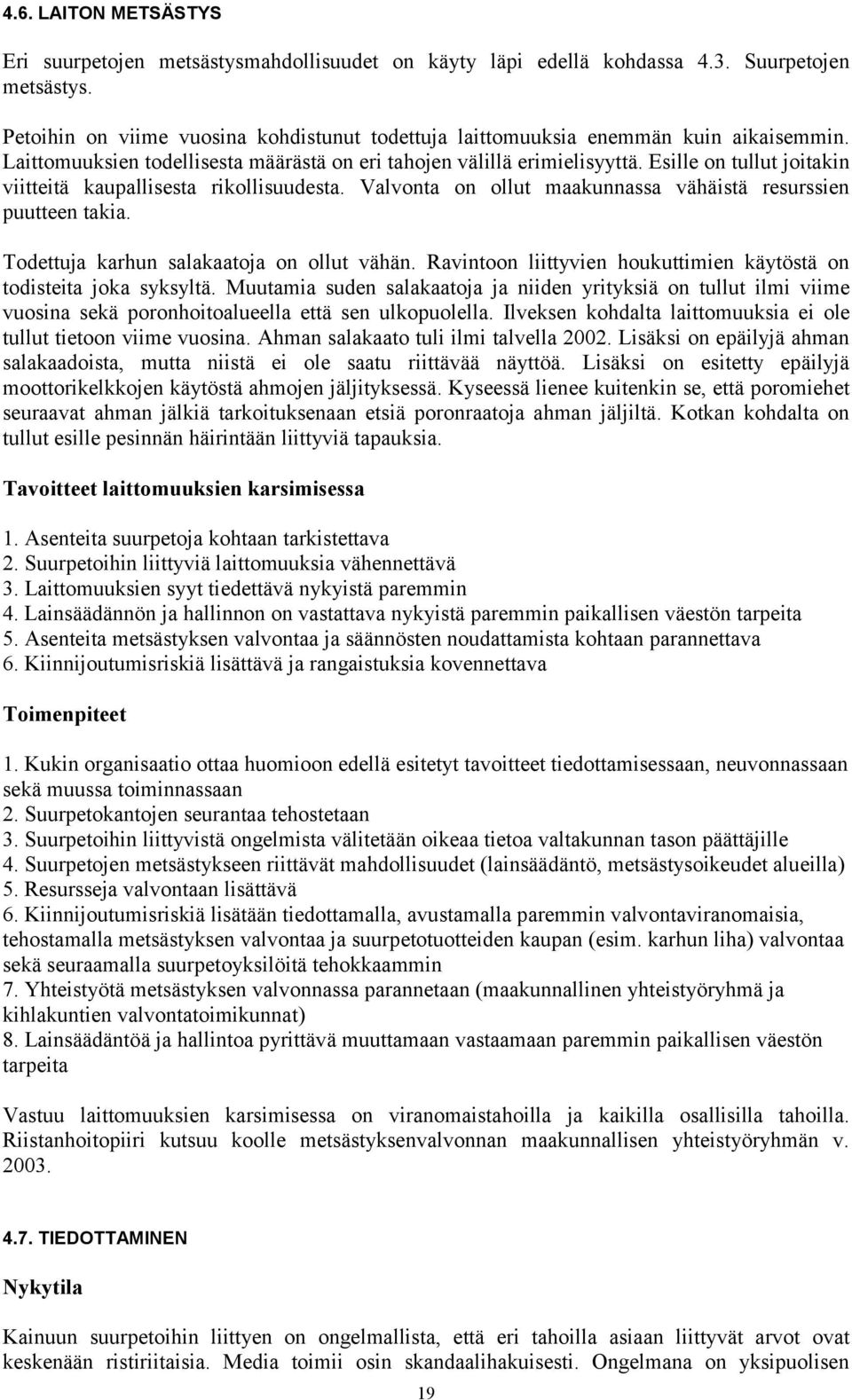 Esille on tullut joitakin viitteitä kaupallisesta rikollisuudesta. Valvonta on ollut maakunnassa vähäistä resurssien puutteen takia. Todettuja karhun salakaatoja on ollut vähän.