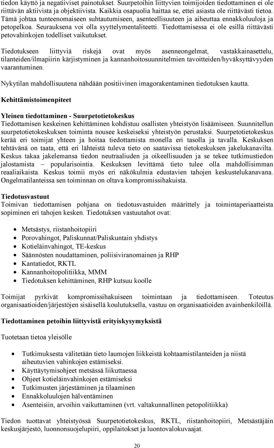 Seurauksena voi olla syyttelymentaliteetti. Tiedottamisessa ei ole esillä riittävästi petovahinkojen todelliset vaikutukset.