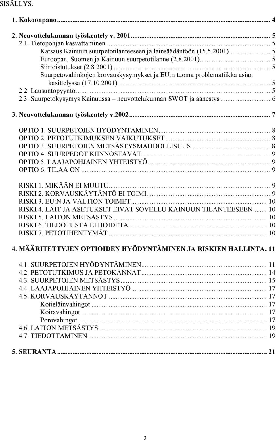 2. Lausuntopyyntö... 5 2.3. Suurpetokysymys Kainuussa neuvottelukunnan SWOT ja äänestys... 6 3. Neuvottelukunnan työskentely v.2002... 7 OPTIO 1. SUURPETOJEN HYÖDYNTÄMINEN... 8 OPTIO 2.