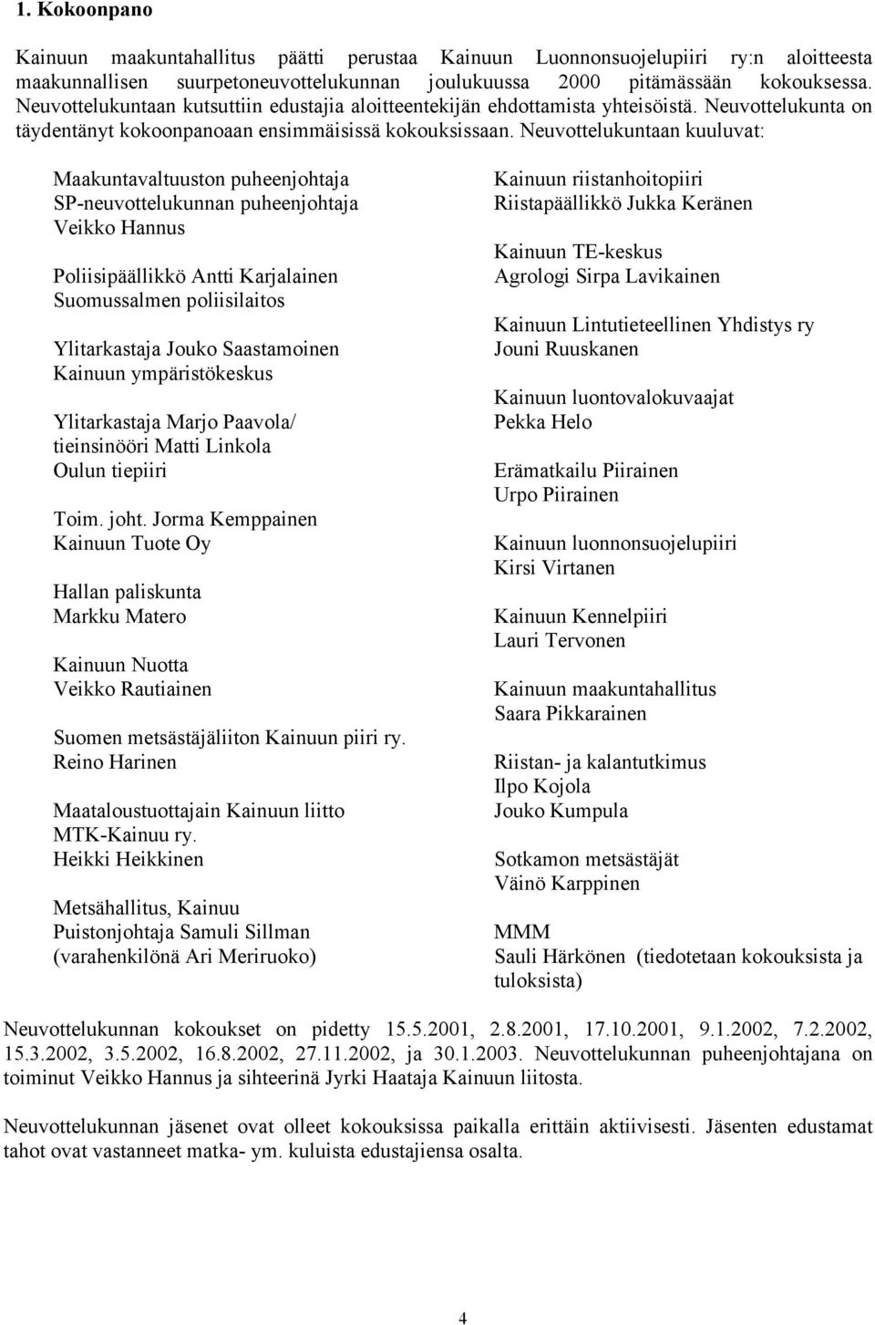 Neuvottelukuntaan kuuluvat: Maakuntavaltuuston puheenjohtaja SP-neuvottelukunnan puheenjohtaja Veikko Hannus Poliisipäällikkö Antti Karjalainen Suomussalmen poliisilaitos Ylitarkastaja Jouko