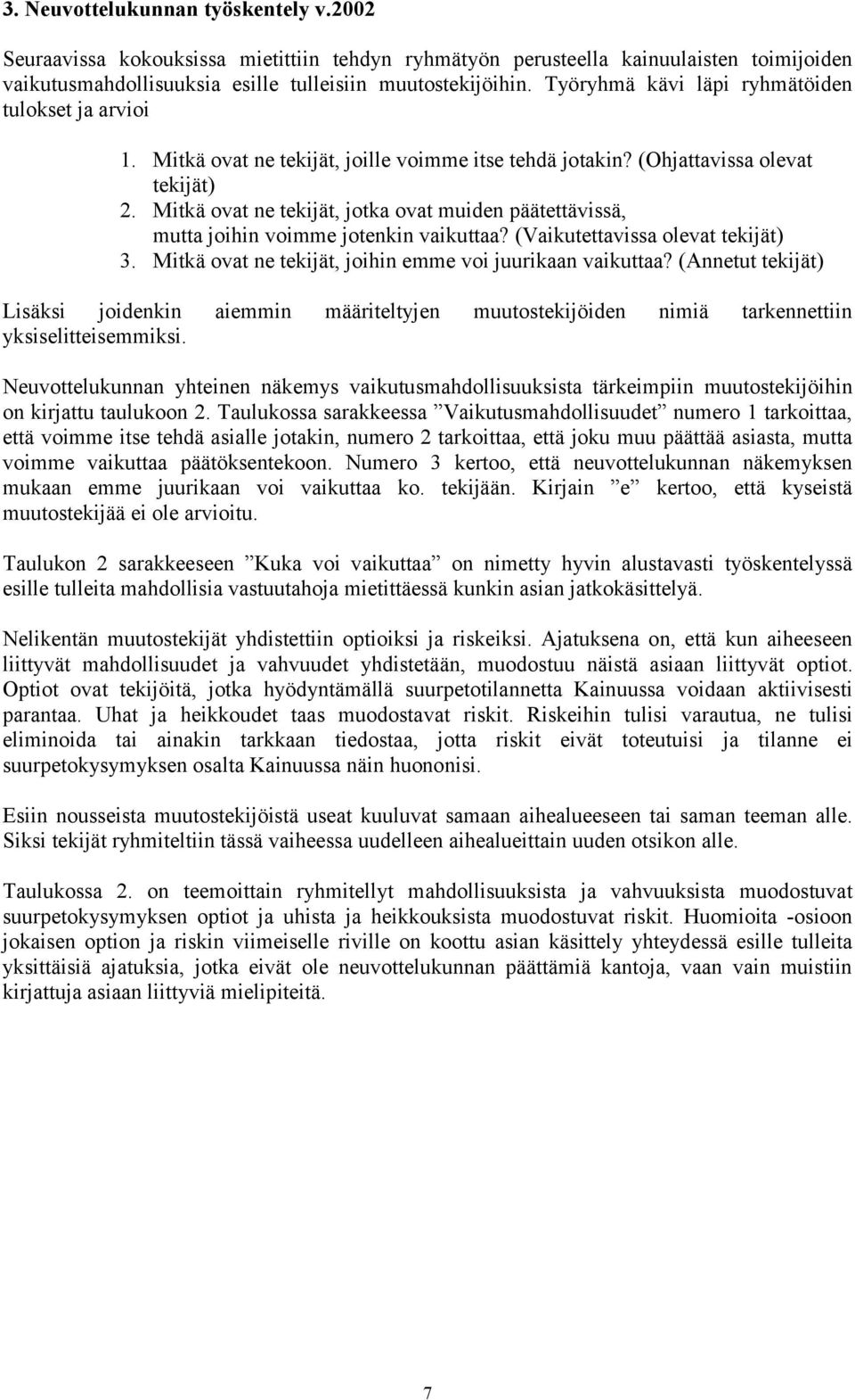 Mitkä ovat ne tekijät, jotka ovat muiden päätettävissä, mutta joihin voimme jotenkin vaikuttaa? (Vaikutettavissa olevat tekijät) 3. Mitkä ovat ne tekijät, joihin emme voi juurikaan vaikuttaa?