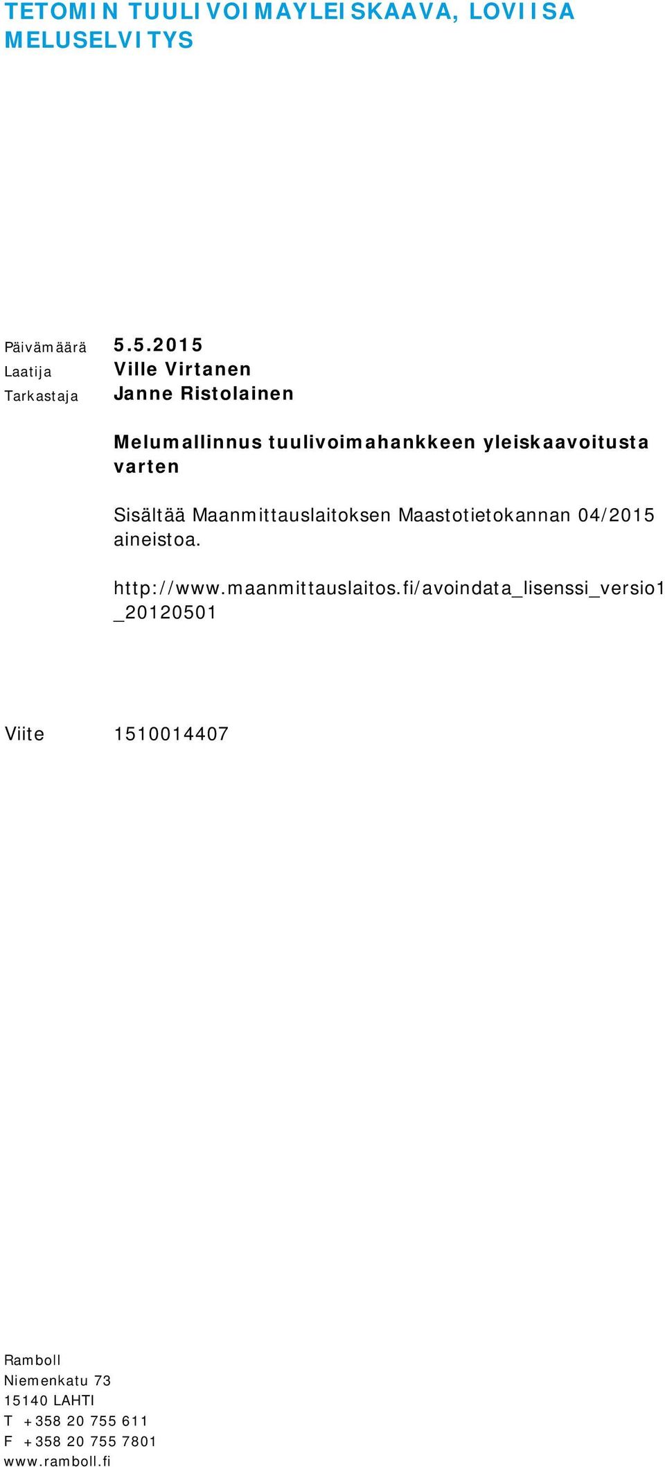 yleiskaavoitusta varten Sisältää Maanmittauslaitoksen Maastotietokannan 04/2015 aineistoa. http://www.