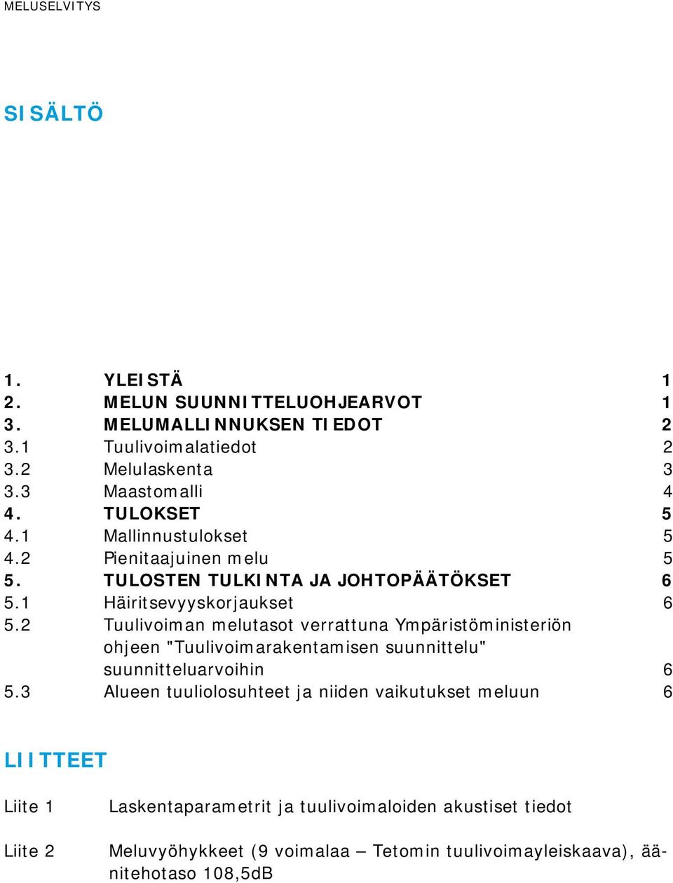 2 Tuulivoiman melutasot verrattuna Ympäristöministeriön ohjeen "Tuulivoimarakentamisen suunnittelu" suunnitteluarvoihin 6 5.